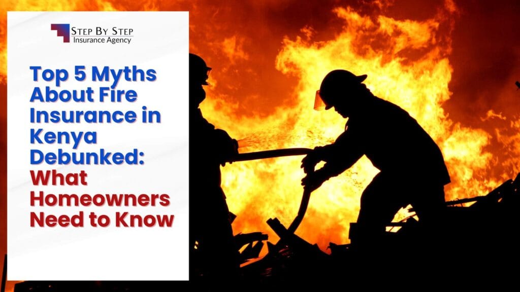 Top 5 Myths About Fire Insurance in Kenya Debunked: What Homeowners Need to Know