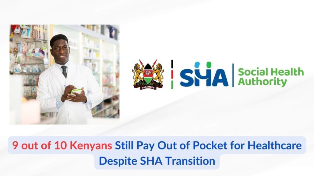 9 out of 10 Kenyans Still Pay Out of Pocket for Healthcare Despite SHA Transition
