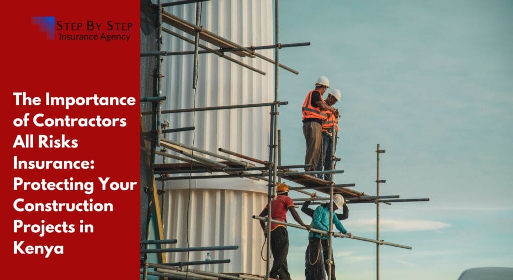 The Importance of Contractors All Risks Insurance: Protecting Your Construction Projects in Kenya