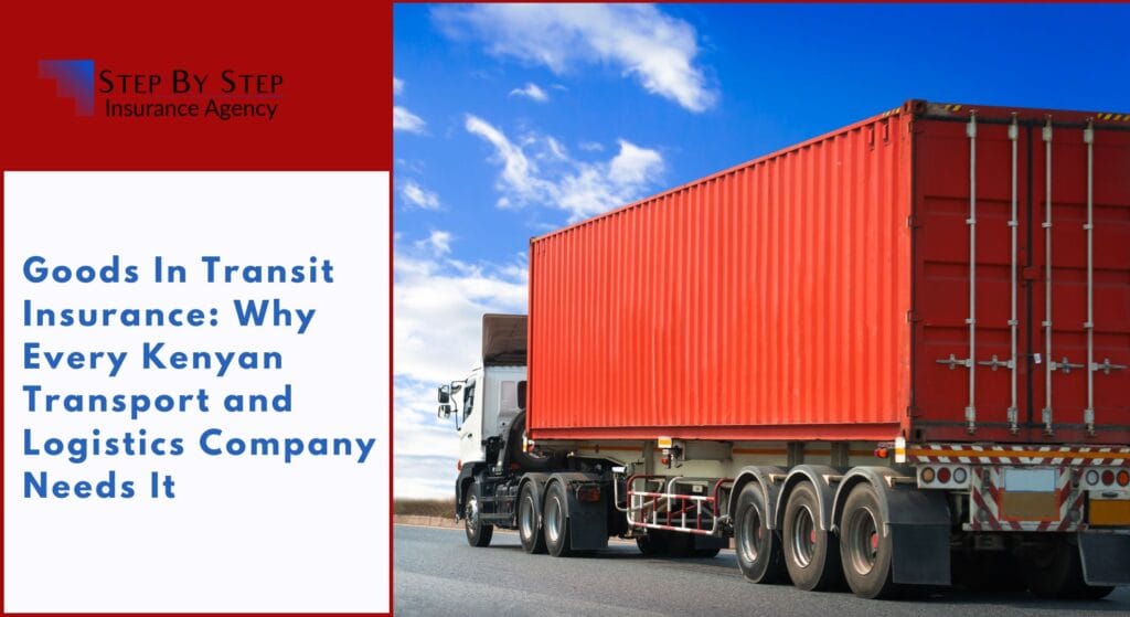 Goods In Transit Insurance: Why Every Kenyan Transport and Logistics Company Needs It