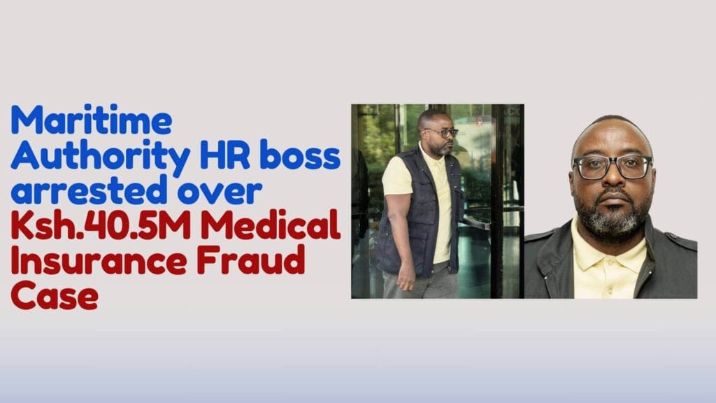 Maritime Authority HR boss arrested over Ksh.40.5M Medical Insurance Fraud Case
