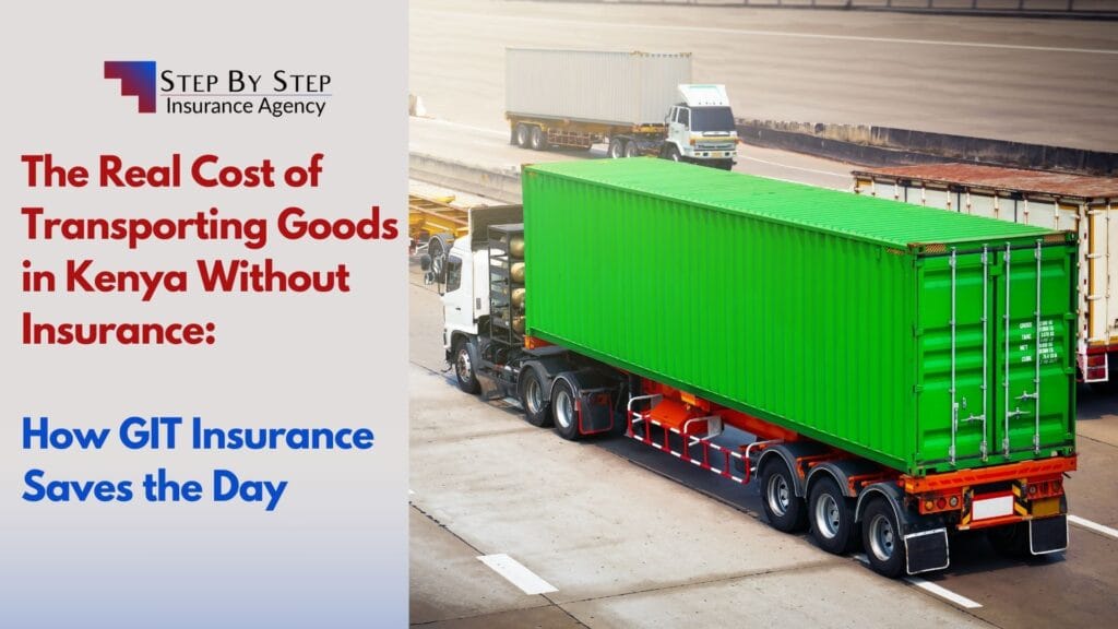 The Real Cost of Transporting Goods in Kenya Without Insurance: How GIT Insurance Saves the Day